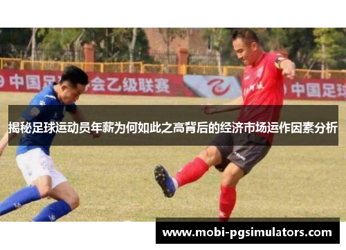 揭秘足球运动员年薪为何如此之高背后的经济市场运作因素分析