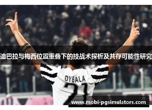迪巴拉与梅西位置重叠下的技战术探析及共存可能性研究