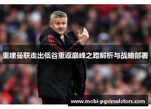 重建曼联走出低谷重返巅峰之路解析与战略部署